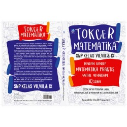 Tokcer Matematika SMP Kelas VII,VIII, & IX Dengan Konsep Matematika Praktis Untuk Menaikkan IQ Siswa Tokcer Matematika SMP Kelas VII,VIII, & IX Dengan Konsep Matematika Praktis Untuk Menaikkan IQ Siswa