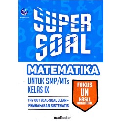 Super Soal Matematika Untuk SMP/MTs Kelas IX, Try Out Soal-soal Ujian + Pembahasan Sistematis Super Soal Matematika Untuk SMP/MTs Kelas IX, Try Out Soal-soal Ujian + Pembahasan Sistematis
