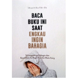 Baca Buku Ini Saat Engkau Ingin Bahagia Baca Buku Ini Saat Engkau Ingin Bahagia