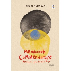 Membunuh Commendatore Jilid II: Metafora Yang Bersalin Rupa Membunuh Commendatore Jilid II: Metafora Yang Bersalin Rupa