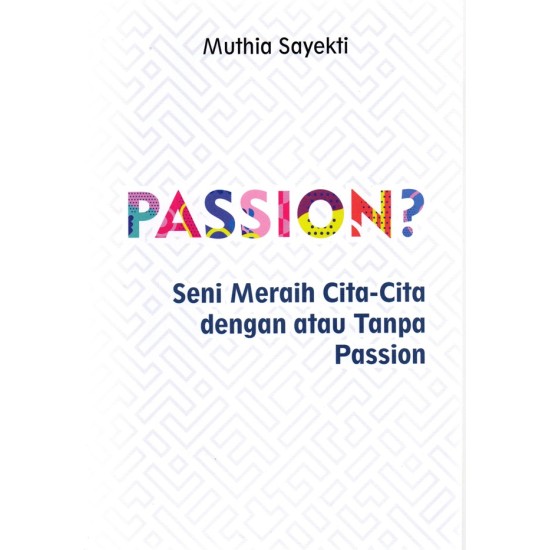 Passion? : Seni Meraih Cita-Cita Dengan Atau Tanpa Passion