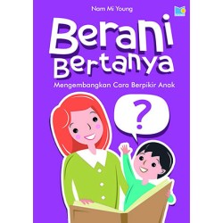 Berani Bertanya Mengembangkan Cara Berpikir Anak Berani Bertanya Mengembangkan Cara Berpikir Anak