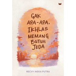Gak Apa-Apa, Ikhlas Memang Butuh Jeda Gak Apa-Apa, Ikhlas Memang Butuh Jeda