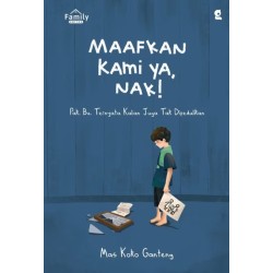 Maafkan Kami ya, Nak! Maafkan Kami ya, Nak!