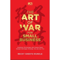 The Art of War for Small Business: Kalahkan Persaingan dan Kuasai Pasar dengan Berbagai Strategi Jitu ala Sun Tzu