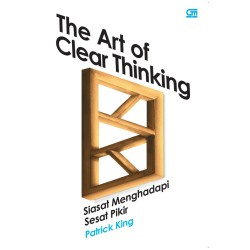 The Art of Clear Thinking: Siasat Menghadapi Sesat Pikir The Art of Clear Thinking: Siasat Menghadapi Sesat Pikir