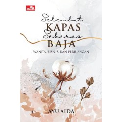 Selembut Kapas Sekeras Baja: Wanita, Bisnis, dan Perjuangan