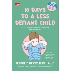 10 Days to a Less Defiant Child, 10 Hari Mengatasi Perilaku Anak yang Suka Menentang, Program Terobosan untuk Mengatasi Perilaku Sulit Anak Anda