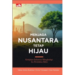 Menjaga Nusantara Tetap Hijau - Kebijakan Indonesia Menghadapi Isu Perubahan Iklim
