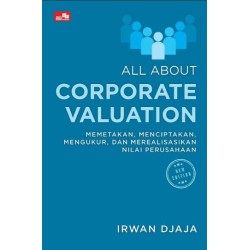 All about Corporate Valuation (New Edition): Memetakan, Menciptakan, Mengukur, dan Merealisasikam Nilai Perusahaan