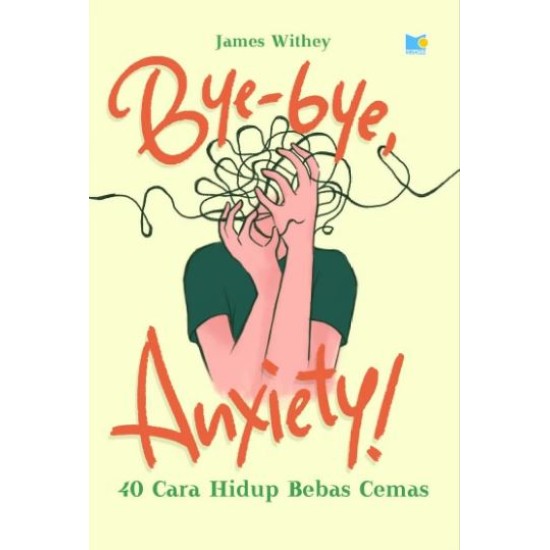 BYE-BYE ANXIETY  - 40 CARA HIDUP BEBAS CEMAS