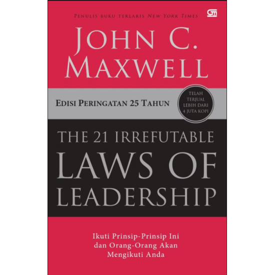 THE 21 IRREFUTABLE LAWS OF LEADERSHIP (Edisi Peringatan 25 Thn); Ikuti Prinsip-Prinsip Ini dan Orang-Orang Akan Mengikuti Anda