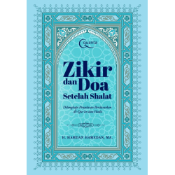 Zikir dan Doa Setelah Shalat: Dilengkapi Penjelasan Berdasarkan Al-Qur’an dan Hadis