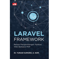 Laravel Framework: Belajar Pengembangan Aplikasi Web Berbasis PHP
