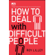 How to Deal with Difficult People: Strategi Cepat dan Efektif Menghadapi Orang-Orang Menyebalkan
