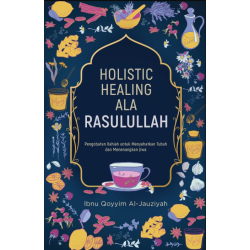 HOLISTIC HEALING ALA RASULULLAH – Pengobatan Ilahiah untuk Menyehatkan Tubuh dan Menenangkan Jiwa