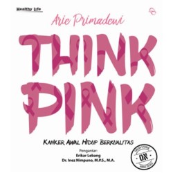 THINK PINK: KANKER AWAL HIDUP BERKUALITAS THINK PINK: KANKER AWAL HIDUP BERKUALITAS