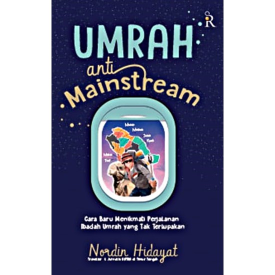 Umrah Anti Mainstream (Cara Baru Menikmati Perjalanan Ibadah Umrah yang Tak Terlupakan)