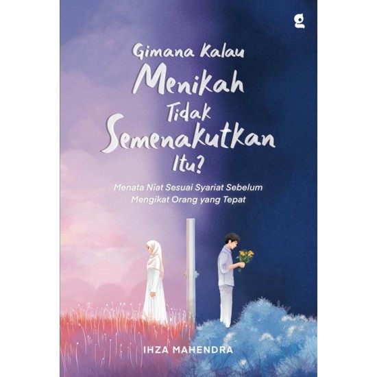 Gimana Kalau Menikah Tidak Semenakutkan Itu? Gimana Kalau Menikah Tidak Semenakutkan Itu?
