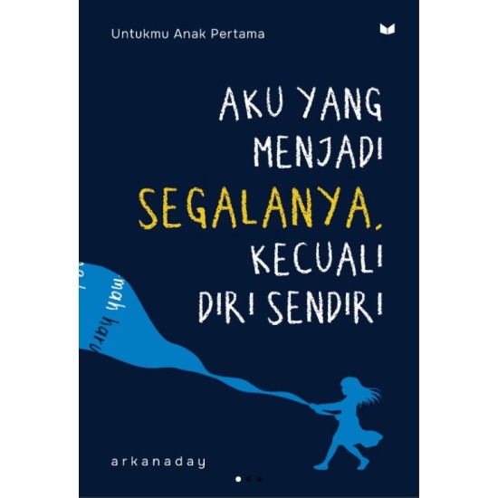Aku yang Menjadi Segalanya, Kecuali Diri Sendiri : Untukmu Anak Pertama Aku yang Menjadi Segalanya, Kecuali Diri Sendiri : Untukmu Anak Pertama