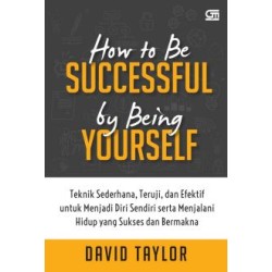 How to be Successful by Being Yourself: Teknik sederhana, teruji, & efektif untuk menjadi diri sendiri & menjalani hidup yang sukses & bermakna How to be Successful by Being Yourself: Teknik sederhana, teruji, & efektif untuk menjadi diri sendiri & menjalani hidup yang sukses & bermakna