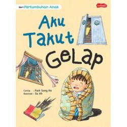 Seri Pertumbuhan Anak : Aku Takut Gelap Seri Pertumbuhan Anak : Aku Takut Gelap