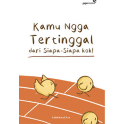 Kamu Nggak Tertinggal dari Siapa-siapa Kok! Kamu Nggak Tertinggal dari Siapa-siapa Kok!
