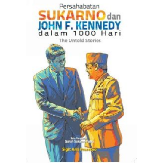 Persahabatan Sukarno dan John F. Kennedy dalam 1000 Hari : The Untod Stories