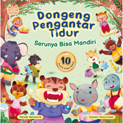 Dongeng Pengantar Tidur: Serunya Bisa Mandiri (10 Cerita Anak Hebat)