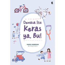 Dewasa Itu Keras ya, Bu ! Dewasa Itu Keras ya, Bu !