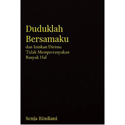 Duduklah Bersamaku dan Izinkan Dirimu Tidak Mempertanyakan Banyak Hal Duduklah Bersamaku dan Izinkan Dirimu Tidak Mempertanyakan Banyak Hal