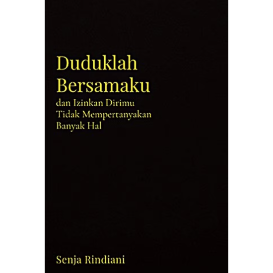 Duduklah Bersamaku dan Izinkan Dirimu Tidak Mempertanyakan Banyak Hal