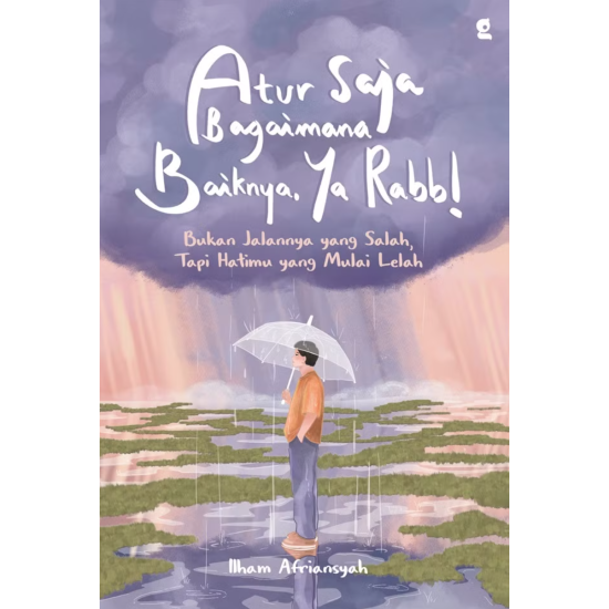 Atur Saja Bagaimana Baiknya, Ya Rabb! Atur Saja Bagaimana Baiknya, Ya Rabb!