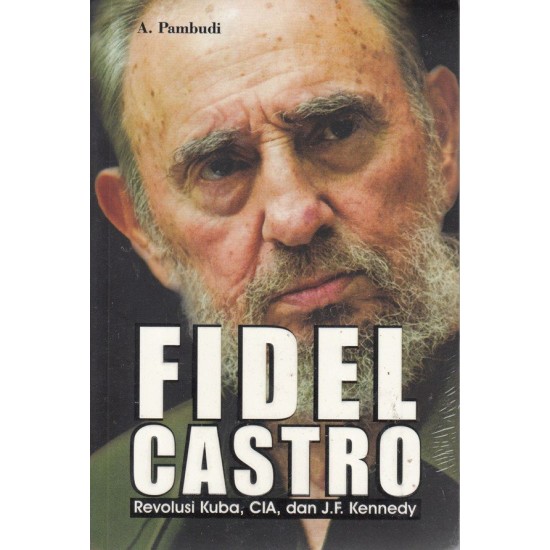 Fidel Castro : Revolusi Kuba, CIA, dan J.F. Kennedy
