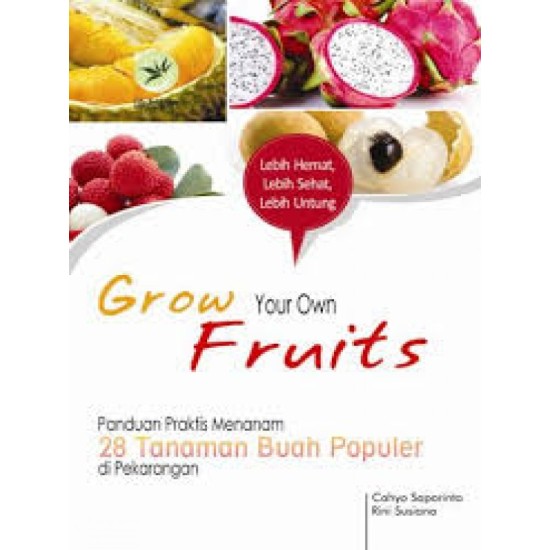 Grow Your Own Fruits, Panduan Praktis Mananam 28 Tanaman Buah Terpopuler di Pekarangan