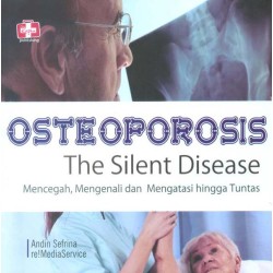 Osteoporosis, The Silent Disease, Mencegah, Mengenali Dan Mengatasi Hingga Tuntas Osteoporosis, The Silent Disease, Mencegah, Mengenali Dan Mengatasi Hingga Tuntas