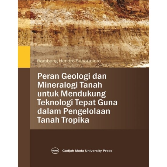 Peran Geologi Dan Mineralogi Tanah Untuk Mendukung Teknologi Tepat Guna Dalam Pengelolaan Tanah Tropika