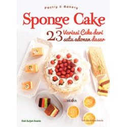 Sponge Cake: 23 Variasi Cake Dari Satu Adonan Dasar Sponge Cake: 23 Variasi Cake Dari Satu Adonan Dasar