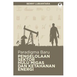 Paradigma Baru Pengelolaan Sektor Hulu Migas dan Ketahanan Energi Paradigma Baru Pengelolaan Sektor Hulu Migas dan Ketahanan Energi