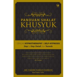Panduan Shalat Khusyuk dengan Hypnotheraphy & Self-Hypnosis Panduan Shalat Khusyuk dengan Hypnotheraphy & Self-Hypnosis
