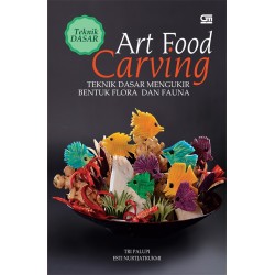 Teknik Dasar Art Food Carving: Teknik Dasar Mengukir Bentuk Flora & Fauna Teknik Dasar Art Food Carving: Teknik Dasar Mengukir Bentuk Flora & Fauna